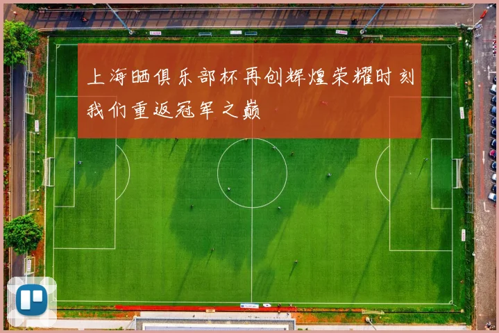 上海晒俱乐部杯再创辉煌荣耀时刻我们重返冠军之巅