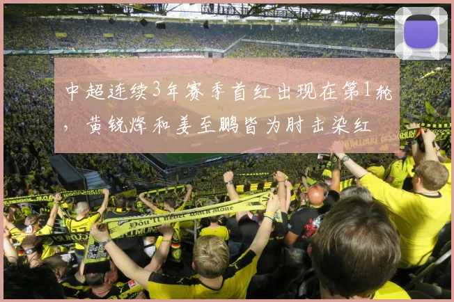 中超连续3年赛季首红出现在第1轮，黄锐烽和姜至鹏皆为肘击染红