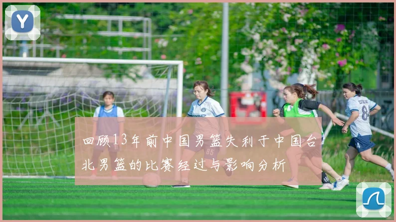 回顾13年前中国男篮失利于中国台北男篮的比赛经过与影响分析