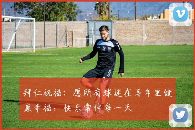 拜仁祝福：愿所有球迷在马年里健康幸福，快乐常伴每一天